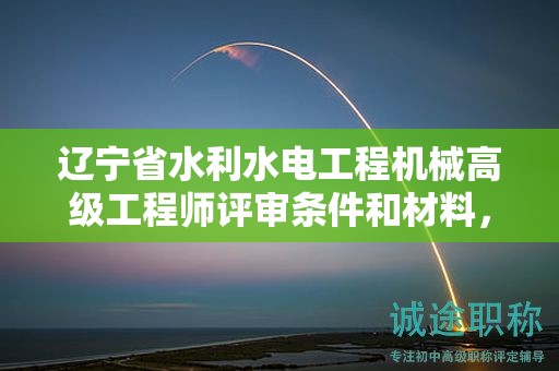 遼寧省水利水電工程機械高級工程師評審條件和材料，為何這么關(guān)鍵？