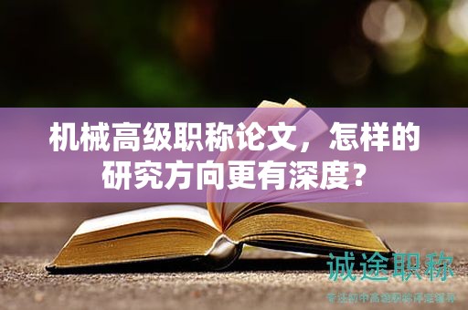 機械高級職稱論文，怎樣的研究方向更有深度？