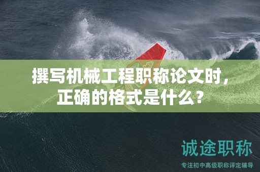 撰寫機(jī)械工程職稱論文時(shí)，正確的格式是什么？