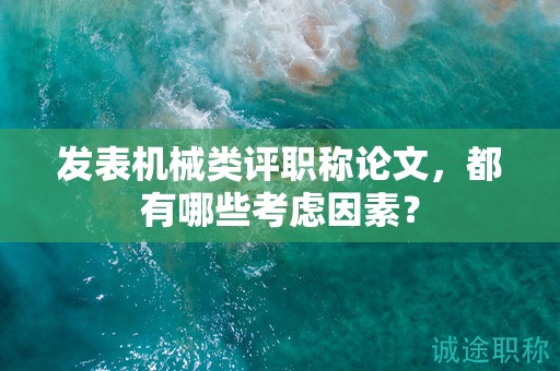 發(fā)表機械類評職稱論文，都有哪些考慮因素？