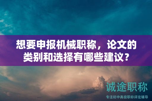 想要申報機械職稱，論文的類別和選擇有哪些建議？