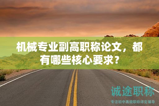 機(jī)械專業(yè)副高職稱論文，都有哪些核心要求？
