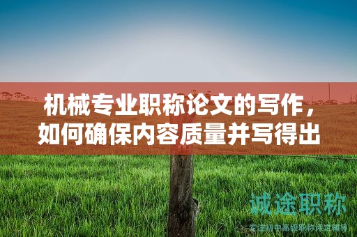 機械專業(yè)職稱論文的寫作，如何確保內(nèi)容質(zhì)量并寫得出色？