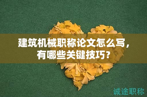 建筑機械職稱論文怎么寫，有哪些關(guān)鍵技巧？
