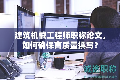 建筑機械工程師職稱論文，如何確保高質(zhì)量撰寫？