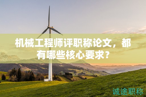機械工程師評職稱論文，都有哪些核心要求？