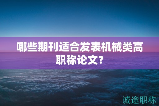 哪些期刊適合發(fā)表機(jī)械類高職稱論文？
