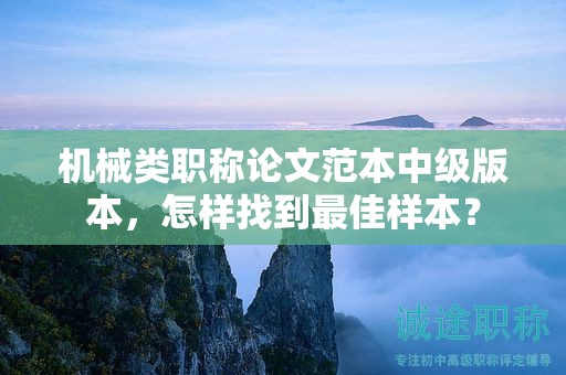 機(jī)械類職稱論文范本中級(jí)版本，怎樣找到最佳樣本？
