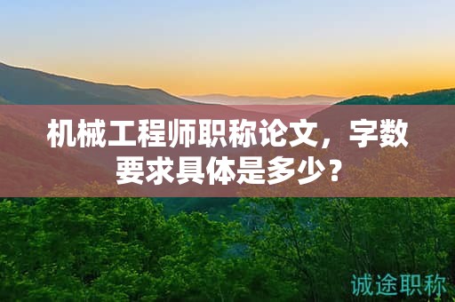 機(jī)械工程師職稱(chēng)論文，字?jǐn)?shù)要求具體是多少？
