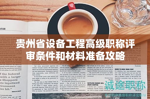 貴州省設備工程高級職稱評審條件和材料準備攻略