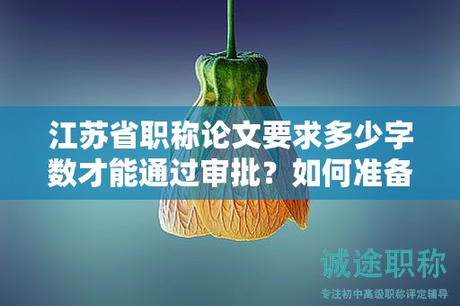 江蘇省職稱論文要求多少字數(shù)才能通過審批？如何準備？