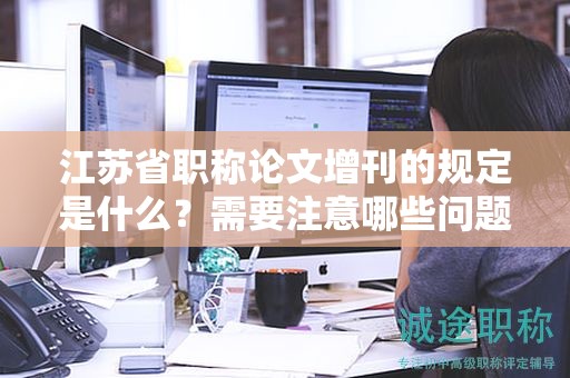江蘇省職稱論文增刊的規(guī)定是什么？需要注意哪些問題？