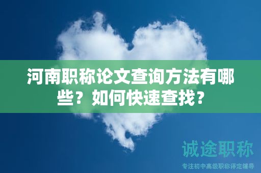 河南職稱論文查詢方法有哪些？如何快速查找？