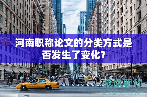 河南職稱論文的分類方式是否發(fā)生了變化？