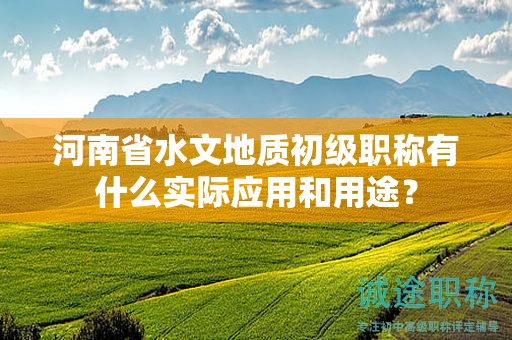 河南省水文地質(zhì)初級職稱有什么實(shí)際應(yīng)用和用途？