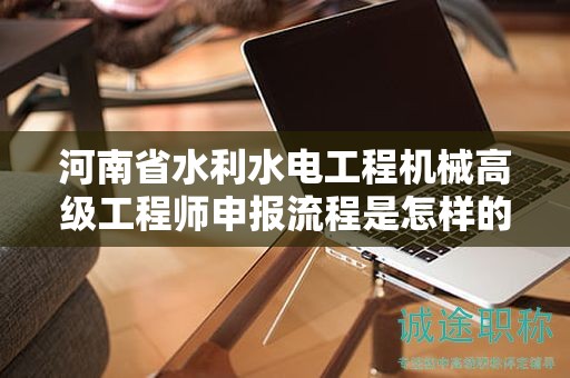 河南省水利水電工程機械高級工程師申報流程是怎樣的？需要注意什么？