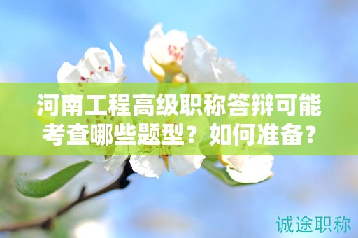 河南工程高級(jí)職稱(chēng)答辯可能考查哪些題型？如何準(zhǔn)備？