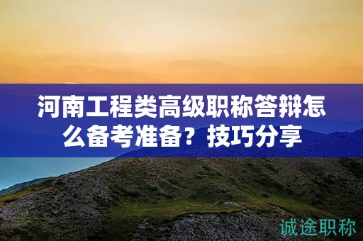 河南工程類高級職稱答辯怎么備考準(zhǔn)備？技巧分享