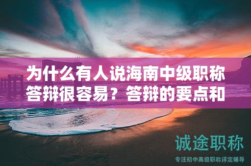 為什么有人說海南中級職稱答辯很容易？答辯的要點和訣竅是什么？