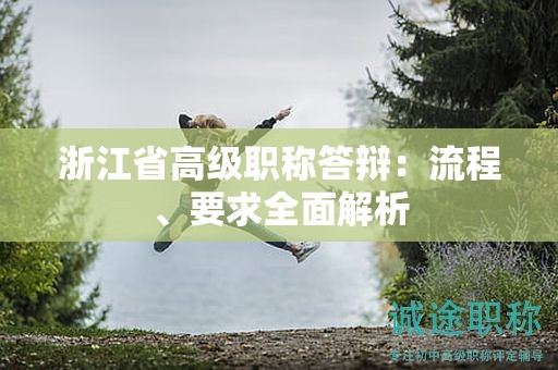 浙江省高級職稱答辯：流程、要求全面解析