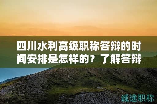 四川水利高級職稱答辯的時間安排是怎樣的？了解答辯日期和準備時間要求