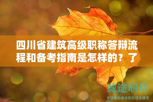 四川省建筑高級(jí)職稱答辯流程和備考指南是怎樣的？了解答辯準(zhǔn)備技巧