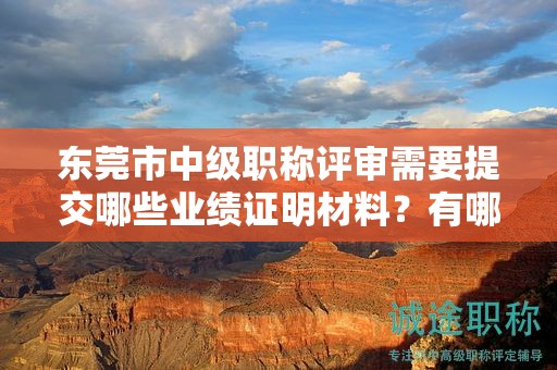 東莞市中級職稱評審需要提交哪些業(yè)績證明材料？有哪些具體要求？