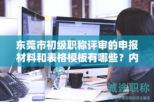 東莞市初級職稱評審的申報材料和表格模板有哪些？內(nèi)容解析