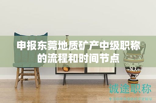 申報東莞地質(zhì)礦產(chǎn)中級職稱的流程和時間節(jié)點