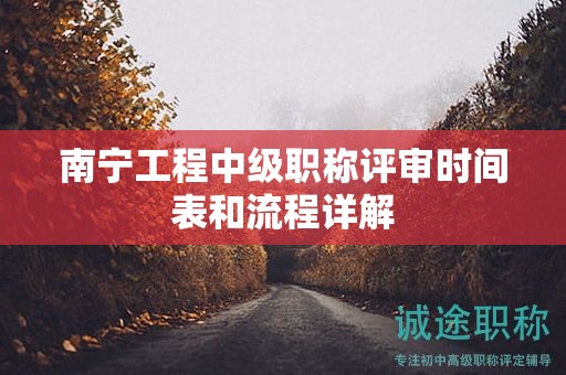 南寧工程中級職稱評審時間表和流程詳解