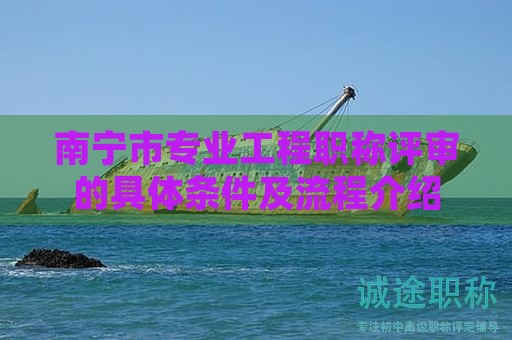 南寧市專業(yè)工程職稱評(píng)審的具體條件及流程介紹
