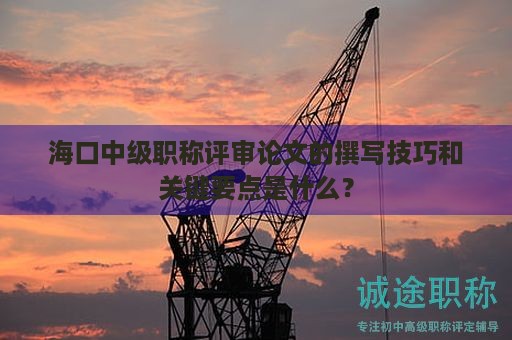 ?？谥屑?jí)職稱評(píng)審論文的撰寫(xiě)技巧和關(guān)鍵要點(diǎn)是什么？