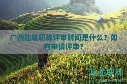 廣州建筑職稱評審時間是什么？如何申請評審？