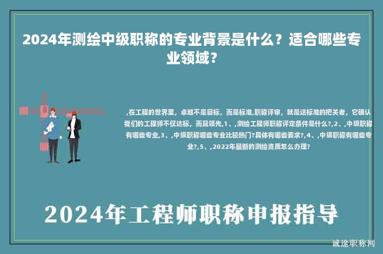 2024年測(cè)繪中級(jí)職稱(chēng)的專(zhuān)業(yè)背景是什么？適合哪些專(zhuān)業(yè)領(lǐng)域？