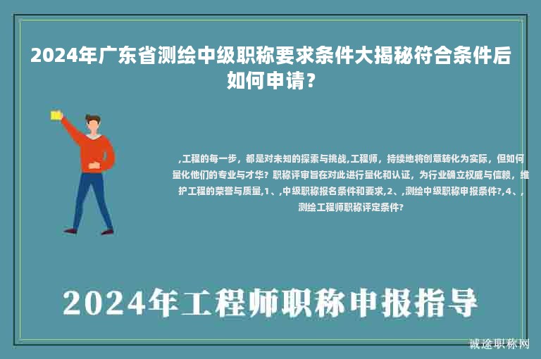 2024年廣東省測(cè)繪中級(jí)職稱(chēng)要求條件大揭秘符合條件后如何申請(qǐng)？