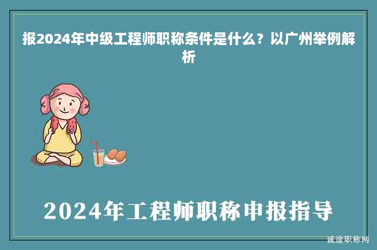 報(bào)2024年中級(jí)工程師職稱條件是什么？以廣州舉例解析