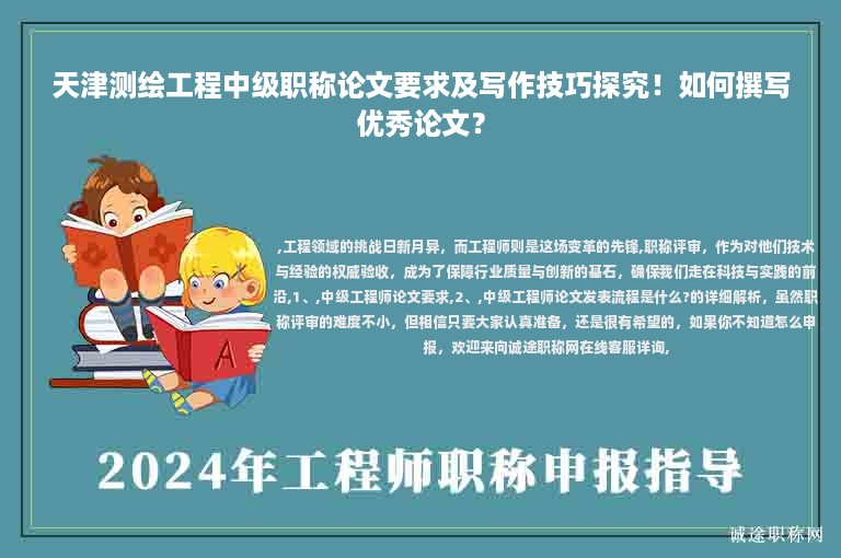 天津測繪工程中級職稱論文要求及寫作技巧探究！如何撰寫優(yōu)秀論文？