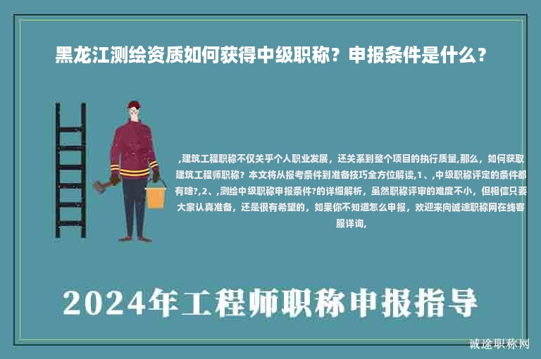 黑龍江測(cè)繪資質(zhì)如何獲得中級(jí)職稱？申報(bào)條件是什么？