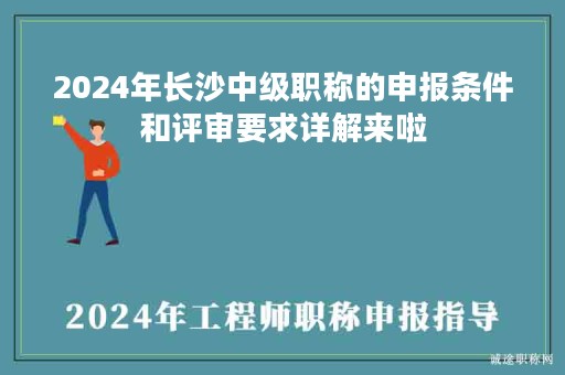 2024年長沙中級職稱的申報條件和評審要求詳解來啦