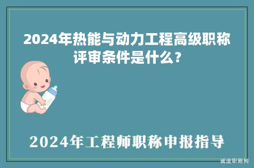 2024年熱能與動(dòng)力工程高級(jí)職稱(chēng)評(píng)審條件是什么？