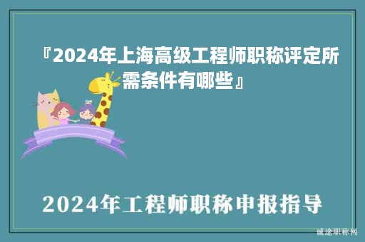 『2024年上海高級(jí)工程師職稱評(píng)定所需條件有哪些』
