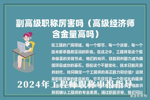 副高級職稱厲害嗎（高級經(jīng)濟(jì)師含金量高嗎）
