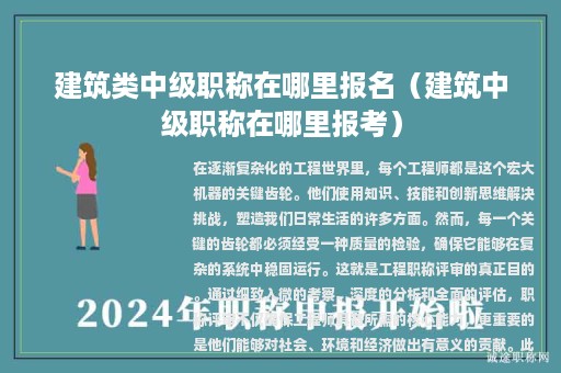 建筑類中級(jí)職稱在哪里報(bào)名（建筑中級(jí)職稱在哪里報(bào)考）