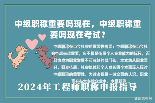 中級職稱重要嗎現(xiàn)在，中級職稱重要嗎現(xiàn)在考試？