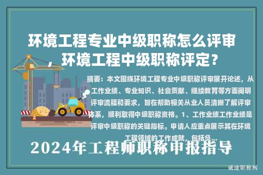 環(huán)境工程專業(yè)中級(jí)職稱怎么評(píng)審，環(huán)境工程中級(jí)職稱評(píng)定？