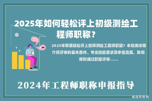 2025年如何輕松評上初級測繪工程師職稱？