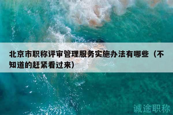 北京市職稱評審管理服務(wù)實施辦法有哪些（不知道的趕緊看過來）