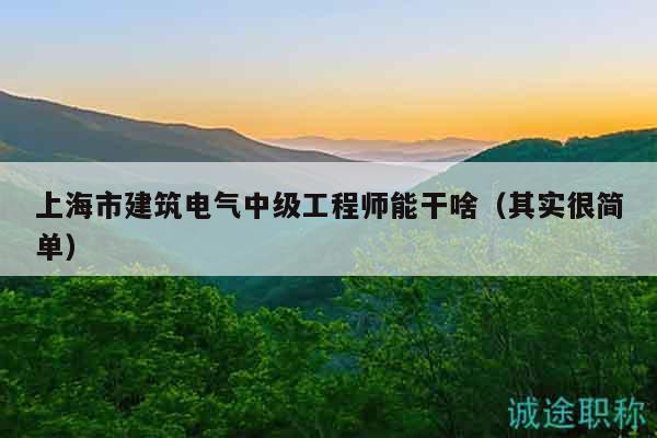 上海市建筑電氣中級(jí)工程師能干啥（其實(shí)很簡單）