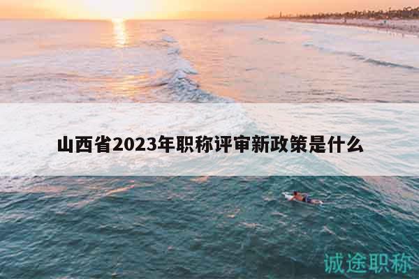 山西省2023年職稱評(píng)審新政策是什么