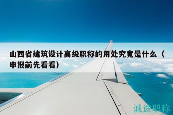 山西省建筑設(shè)計高級職稱的用處究竟是什么（申報前先看看）